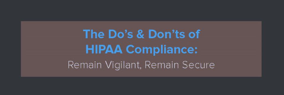 The Do’s & Don’ts of HIPAA Compliance